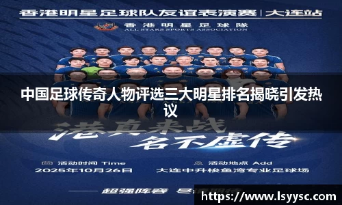 中国足球传奇人物评选三大明星排名揭晓引发热议